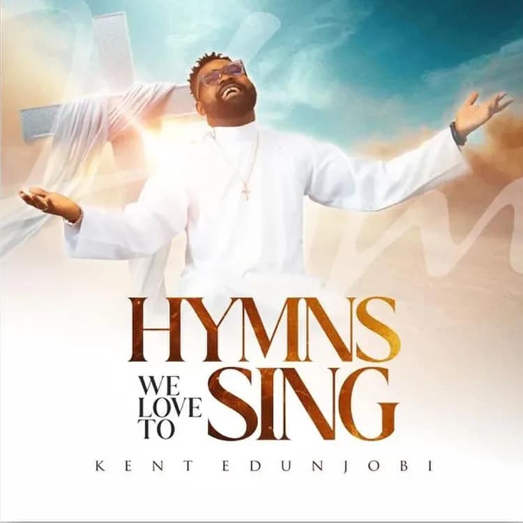 Hymns We Love To Sing by Kent Edunjobi
